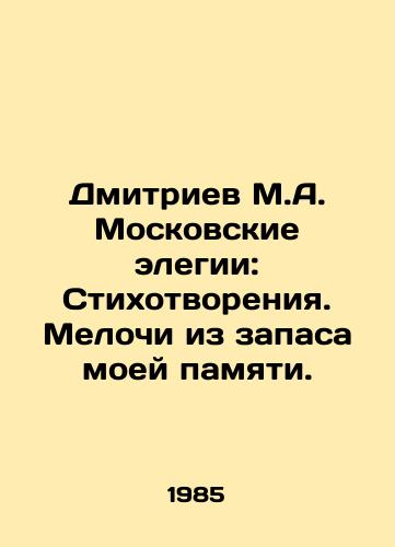 Dmitriev M.A. Moskovskie elegii: Stikhotvoreniya. Melochi iz zapasa moey pamyati./Dmitriev M.A. Moscow Elegies: Poems. Little things from the reserve of my memory. In Russian - landofmagazines.com