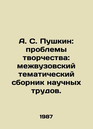 A. S. Pushkin: problemy tvorchestva: mezhvuzovskiy tematicheskiy sbornik nauchnykh trudov./A. S. Pushkin: problems of creativity: inter-university thematic collection of scientific works. In Russian - landofmagazines.com