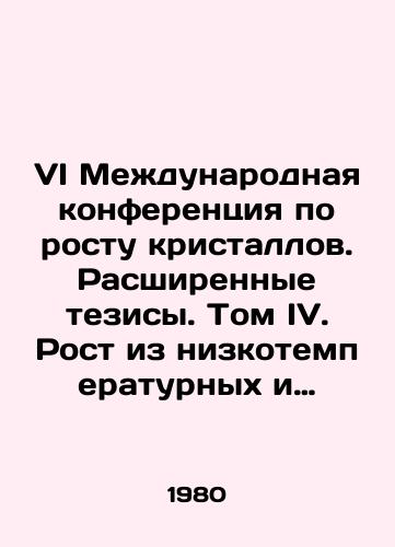 VI Mezhdunarodnaya konferentsiya po rostu kristallov. Rasshirennye tezisy. Tom IV. Rost iz nizkotemperaturnykh i gidrotermalnykh rastvorov. Realnaya struktura. Rost v tverdoy faze./VI International Crystal Growth Conference. Expanded Theses. Volume IV. Growth from Low Temperature and Hydrothermal Solutions. Real Structure. Growth in Solid Phase. In Russian - landofmagazines.com