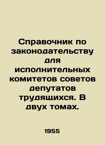 Spravochnik po zakonodatelstvu dlya ispolnitelnykh komitetov sovetov deputatov trudyashchikhsya. V dvukh tomakh./Legislative Handbook for the Executive Committees of Councils of Workers Deputies. In two volumes. In Russian - landofmagazines.com