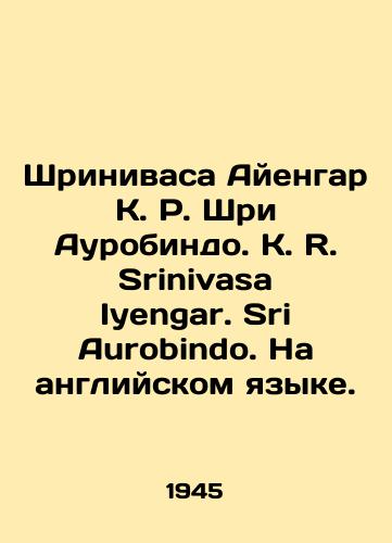 Shrinivasa Ayengar K. R. Shri Aurobindo. K. R. Srinivasa Iyengar. Sri Aurobindo. Na angliyskom yazyke./Srinivasa Ayengar K. R. Sri Aurobindo. K. R. Srinivasa Iyengar. Sri Aurobindo. In English. In Russian - landofmagazines.com