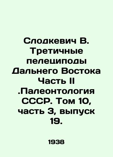 Slodkevich V. Tretichnye peletsipody Dalnego Vostoka Chast II.Paleontologiya SSSR. Tom 10, chast 3, vypusk 19./Slodkevich V. Tertiary Pelecipods of the Far East Part II. Paleontology of the USSR. Volume 10, Part 3, Issue 19. In Russian - landofmagazines.com