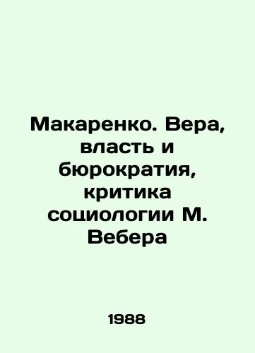 Makarenko. Vera, vlast i byurokratiya, kritika sotsiologii M. Vebera/Makarenko. Faith, Power and Bureaucracy, Criticism of M. Webers Sociology In Russian - landofmagazines.com