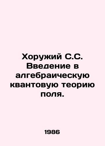 Khoruzhiy S.S. Vvedenie v algebraicheskuyu kvantovuyu teoriyu polya./Chromium S.S. Introduction to algebraic quantum field theory. In Russian - landofmagazines.com
