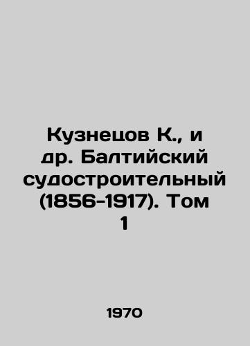 Kuznetsov K.,  i dr. Baltiyskiy sudostroitelnyy (1856-1917). Tom 1/Kuznetsov K.,  et al. Baltic Shipbuilding (1856-1917). Volume 1 In Russian - landofmagazines.com