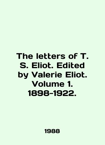 The letters of T. S. Eliot. Edited by Valerie Eliot. Volume 1. 1898-1922./The Letters of T. S. Eliot. Edited by Valerie Eliot. Volume 1. 1898-1922. In English - landofmagazines.com