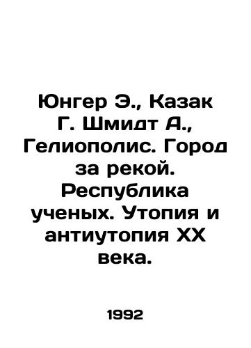 Yunger E.,  Kazak G. Shmidt A.,  Geliopolis. Gorod za rekoy. Respublika uchenykh. Utopiya i antiutopiya XX veka./Junger E.,  Kazak G. Schmidt A.,  Heliopolis. City by River. Republic of Scientists. Utopia and dystopia of the 20th century. In Russian - landofmagazines.com