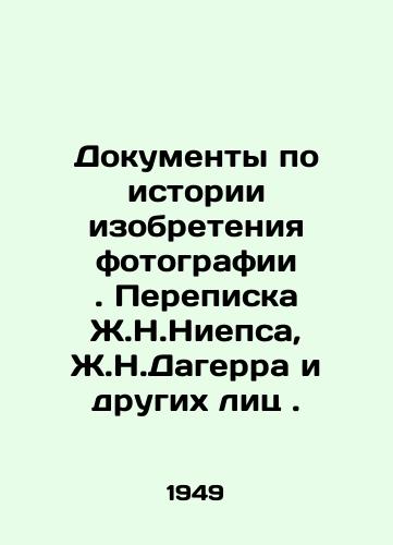 Dokumenty po istorii izobreteniya fotografii. Perepiska Zh.N.Niepsa, Zh.N.Dagerra i drugikh lits./Documents on the history of the invention of photography. Correspondence of J.N. Nieps, J.N. Daguerre and others. In Russian - landofmagazines.com