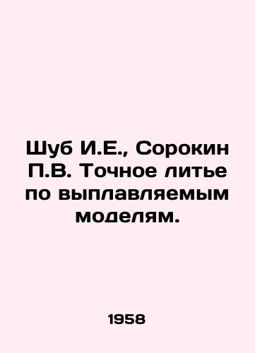 Shub I.E.,  Sorokin P.V. Tochnoe lite po vyplavlyaemym modelyam./Shub I.E.,  Sorokin P.V. Precise casting according to smelted models. In Russian - landofmagazines.com