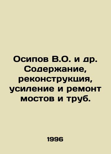 Osipov V.O. i dr. Soderzhanie, rekonstruktsiya, usilenie i remont mostov i trub./Osipov V.O. et al. Maintenance, reconstruction, reinforcement and repair of bridges and pipes. In Russian - landofmagazines.com