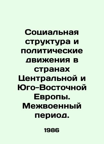 Sotsialnaya struktura i politicheskie dvizheniya v stranakh Tsentralnoy i Yugo-Vostochnoy Evropy. Mezhvoennyy period./Social Structure and Political Movements in Central and Southeast Europe. Interwar Period. In Russian - landofmagazines.com