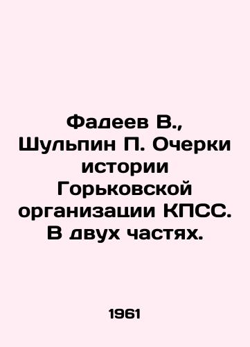 Fadeev V.,  Shulpin P. Ocherki istorii Gorkovskoy organizatsii KPSS. V dvukh chastyakh./Fadeev V.,  Shulpin P. Essays on the History of the Gorky Organization of the CPSU. In Two Parts. In Russian - landofmagazines.com