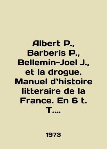 Albert P.,  Barberis P.,  Bellemin-Joel J.,  et la drogue. Manuel dhistoire litteraire de la France. En 6 t. T. IV. 1789-1848. 2-me partie./Albert P.,  Barberis P.,  Bellemin-Joel J.,  et la drogue. Manuel de histoire litteraire de la France. En 6 t. T. IV. 1789-1848. 2-me partie. In English - landofmagazines.com