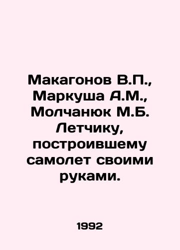 Makagonov V.P.,  Markusha A.M.,  Molchanyuk M.B. Letchiku, postroivshemu samolet svoimi rukami./Makagonov V.P.,  Markusha A.M.,  Molchanyuk M.B. to the pilot who built the plane with his own hands. In Russian - landofmagazines.com