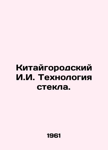 Kitaygorodskiy I.I. Tekhnologiya stekla./Chinese Urban I.I. Glass Technology. In Russian - landofmagazines.com