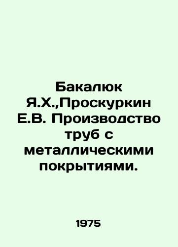 Bakalyuk Ya.Kh., Proskurkin E.V. Proizvodstvo trub s metallicheskimi pokrytiyami./Bakalyuk Ya.H.,  Proskurkin E.V. Manufacture of pipes with metal coatings. In Russian - landofmagazines.com