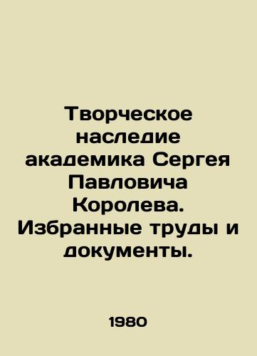 Tvorcheskoe nasledie akademika Sergeya Pavlovicha Koroleva. Izbrannye trudy i dokumenty./The creative heritage of academician Sergei Pavlovich Korolev. Selected works and documents. In Russian - landofmagazines.com