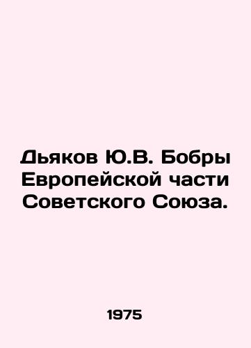 Dyakov Yu.V. Bobry Evropeyskoy chasti Sovetskogo Soyuza./Y.V. Diakov Beavers of the European part of the Soviet Union. In Russian - landofmagazines.com