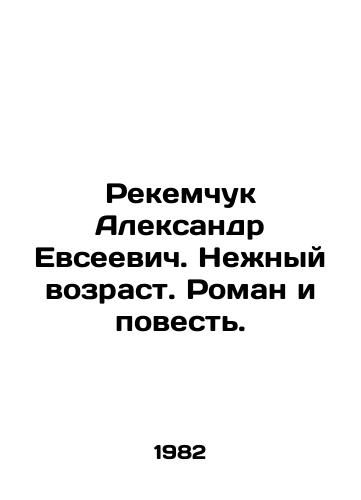 Rekemchuk Aleksandr Evseevich. Nezhnyy vozrast. Roman i povest./Aleksandr Yevseevich Rekemchuk. Tender Age. Roman and Story. In Russian - landofmagazines.com