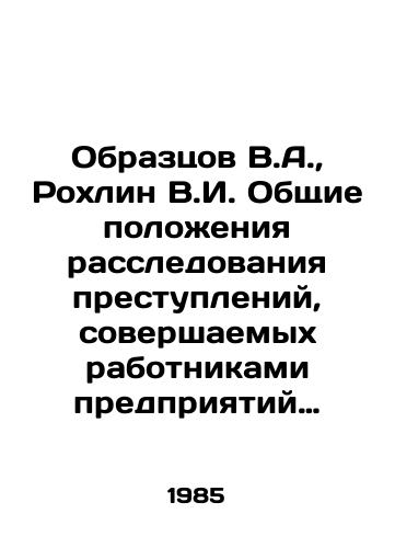 Obraztsov V.A.,  Rokhlin V.I. Obshchie polozheniya rassledovaniya prestupleniy, sovershaemykh rabotnikami predpriyatiy sfery proizvodstva./Samossov V.A.,  Rokhlin V.I. General provisions of investigation of crimes committed by employees of industrial enterprises. In Russian - landofmagazines.com
