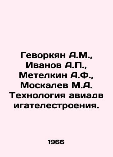Gevorkyan A.M.,  Ivanov A.P.,  Metelkin A.F.,  Moskalev M.A. Tekhnologiya aviadvigatelestroeniya./Gevorgyan A.M.,  Ivanov A.P.,  Metelkin A.F.,  Moskalev M.A. Aviation engine technology. In Russian - landofmagazines.com
