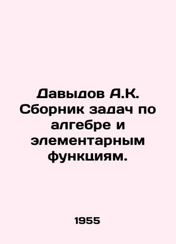 Davydov A.K. Sbornik zadach po algebre i elementarnym funktsiyam./Davydov A.K. Collection of problems on algebra and elementary functions. In Russian - landofmagazines.com