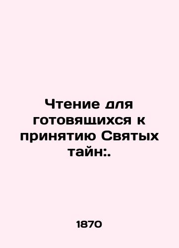 Chtenie dlya gotovyashchikhsya k prinyatiyu Svyatykh tayn:./Reading for Holy Mysteries Prepared for Acceptance:. In Russian - landofmagazines.com