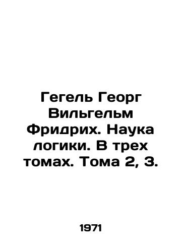 Gegel Georg Vilgelm Fridrikh. Nauka logiki. V trekh tomakh. Toma 2, 3./Hegel Georg Wilhelm Friedrich. The Science of Logic. In three volumes. Volumes 2, 3. In Russian - landofmagazines.com