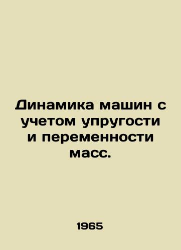 Dinamika mashin s uchetom uprugosti i peremennosti mass./Dynamics of machines taking into account elasticity and mass variability. In Russian - landofmagazines.com