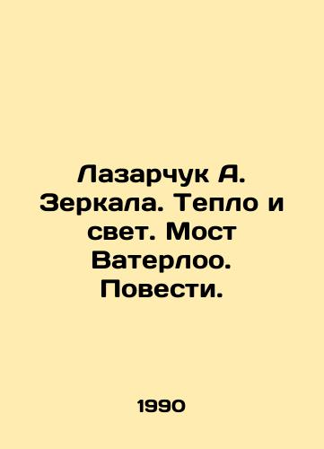 Lazarchuk A. Zerkala. Teplo i svet. Most Vaterloo. Povesti./Lazarchuk A. Mirrors. Heat and Light. Waterloo Bridge. Tales. In Russian - landofmagazines.com