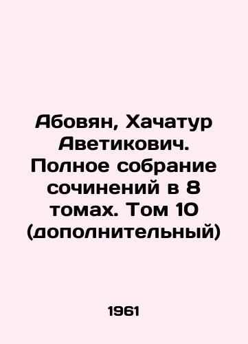 Abovyan, Khachatur Avetikovich. Polnoe sobranie sochineniy v 8 tomakh. Tom 10 (dopolnitelnyy)/Abovyan, Khachatur Avetikovich. Complete collection of essays in 8 volumes. Volume 10 (additional) In Armenian - landofmagazines.com