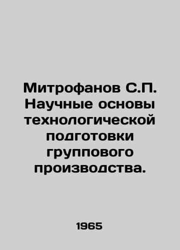 Mitrofanov S.P. Nauchnye osnovy tekhnologicheskoy podgotovki gruppovogo proizvodstva./Mitrofanov S.P. Scientific foundations of group production technological preparation. In Russian - landofmagazines.com