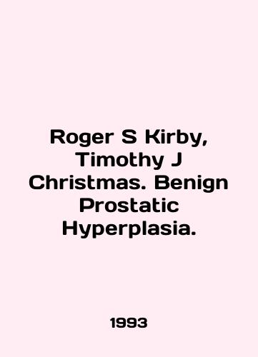 Roger S Kirby, Timothy J Christmas. Benign Prostatic Hyperplasia./Roger S Kirby, Timothy J Christmas. Benign Prostatic Hyperplasia. In English - landofmagazines.com