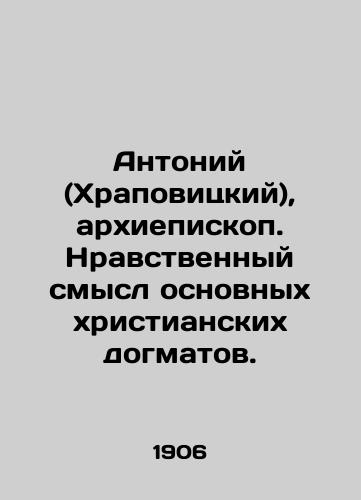 Antoniy (Khrapovitskiy), arkhiepiskop. Nravstvennyy smysl osnovnykh khristianskikh dogmatov./Anthony (Khrapovitsky), Archbishop. The moral meaning of basic Christian tenets. In Russian - landofmagazines.com