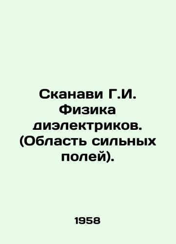 Skanavi G.I. Fizika dielektrikov. (Oblast silnykh poley)./Scanavi G.I. Dielectric Physics. (The Field of Strong Fields). In Russian - landofmagazines.com