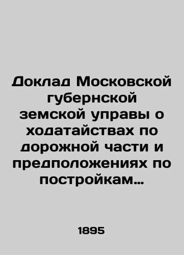 Doklad Moskovskoy gubernskoy zemskoy upravy o khodataystvakh po dorozhnoy chasti i predpolozheniyakh po postroykam shosse./Report of the Moscow provincial zemstvo board on motions on the road section and proposals for highway construction. In Russian - landofmagazines.com