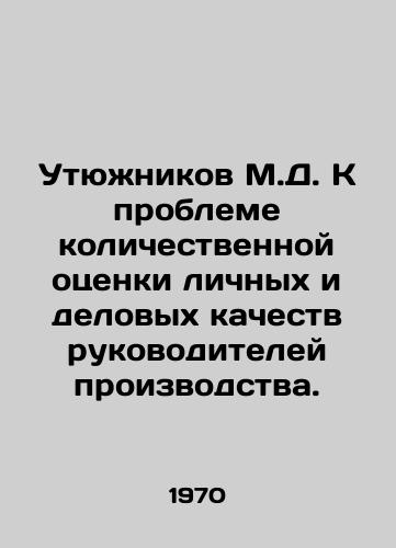 Utyuzhnikov M.D. K probleme kolichestvennoy otsenki lichnykh i delovykh kachestv rukovoditeley proizvodstva./Iryuzhnikov M.D. To the problem of quantifying personal and business qualities of production managers. In Russian - landofmagazines.com