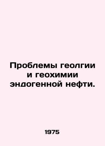 Problemy geolgii i geokhimii endogennoy nefti./Problems of geology and geochemistry of endogenous oil. In Russian - landofmagazines.com