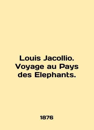 Louis Jacollio. Voyage au Pays des Elephants./Louis Jacollio. Voyage au Pays des Elephants. In English - landofmagazines.com