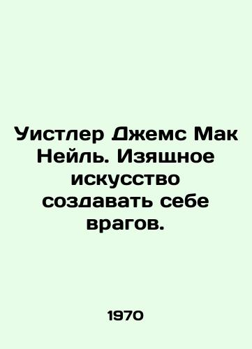 Uistler Dzhems Mak Neyl. Izyashchnoe iskusstvo sozdavat sebe vragov./Whistler James McNeil. The fine art of making enemies. In Russian - landofmagazines.com