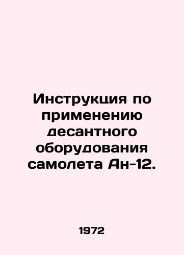 Instruktsiya po primeneniyu desantnogo oborudovaniya samoleta An-12./Instructions for the use of AN-12 landing gear. In Russian - landofmagazines.com