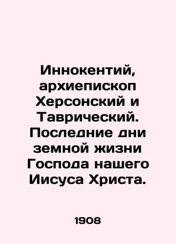 Innokentiy, arkhiepiskop Khersonskiy i Tavricheskiy. Poslednie dni zemnoy zhizni Gospoda nashego Iisusa Khrista./Innocent, Archbishop of Kherson and Tauride. The last days of the earthly life of our Lord Jesus Christ. In Russian - landofmagazines.com