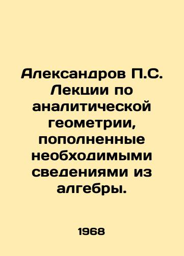 Aleksandrov P.S. Lektsii po analiticheskoy geometrii, popolnennye neobkhodimymi svedeniyami iz algebry./Aleksandrov P.S. Lectures on analytical geometry supplemented with the necessary information from algebra. In Russian - landofmagazines.com