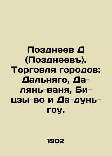 Pozdneev D (Pozdneev). Torgovlya gorodov: Dalnyago, Da-lyan-vanya, Bi-tszy-vo i Da-dun-gou./Pozdneyev D (Pozdneyev). Trade in cities: Dalnyago, Da-lian-wang, Bi-zi-wo, and Da-dong-go. In Russian - landofmagazines.com