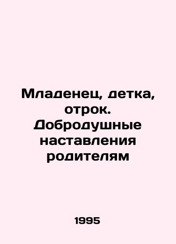 Mladenets, detka, otrok. Dobrodushnye nastavleniya roditelyam/Baby, baby, adolescent. Good-natured admonitions to parents In Russian - landofmagazines.com
