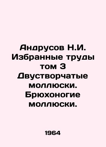 Andrusov N.I. Izbrannye trudy tom 3 Dvustvorchatye mollyuski. Bryukhonogie mollyuski./Andrusov N.I. Selected Works Volume 3 Bivalve Molluscs. Abdominal Molluscs. In Russian - landofmagazines.com