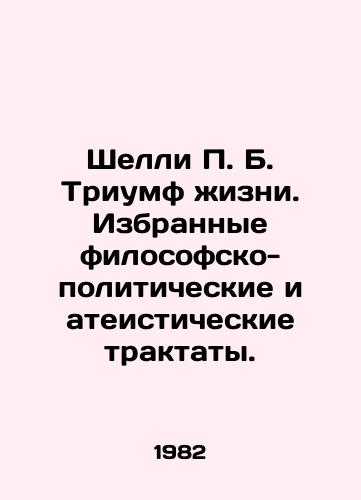 Shelli P. B. Triumf zhizni. Izbrannye filosofsko-politicheskie i ateisticheskie traktaty./Shelley P. B. Triumph of Life. Selected philosophical-political and atheistic treatises. In Russian - landofmagazines.com