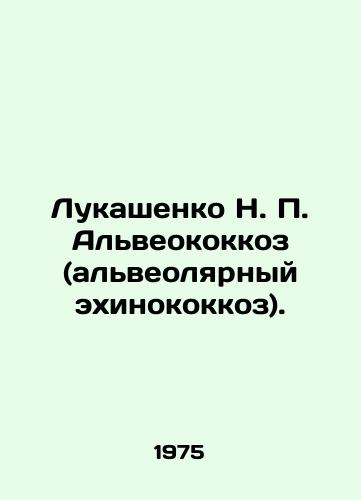 Lukashenko N. P. Alveokokkoz (alveolyarnyy ekhinokokkoz)./Lukashenka N. P. Alveococcosis (alveolar echinococcosis). In Russian - landofmagazines.com