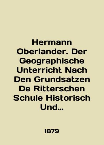 Hermann Oberlander. Der Geographische Unterricht Nach Den Grundsatzen De Ritterschen Schule Historisch Und Methodologisch Beleuchtet./Hermann Oberlander. Der Geographische Unterricht Nach Den Grundsatzen De Ritterschen Schule Historisch Und Methodologisch Beleuchtet. In German - landofmagazines.com