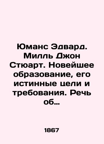 Yumans Edvard. Mill Dzhon Styuart. Noveyshee obrazovanie, ego istinnye tseli i trebovaniya. Rech ob universitetskom obrazovanii./Humans Edward. Mill John Stewart. Modern education, its true aims and requirements. Its about university education. In Russian - landofmagazines.com